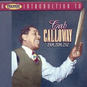 Proper Introduction to Cab Calloway: Zah, Zuh, Zaz