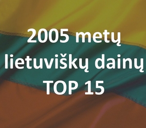 2005 metų lietuviškų dainų TOP 15